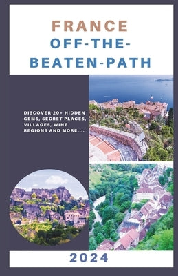 France - Off-the-Beaten-Path: Discover 20+ Hidden Gems, Secret Places, Villages, Wine Regions and More... by Kerr, Curtis