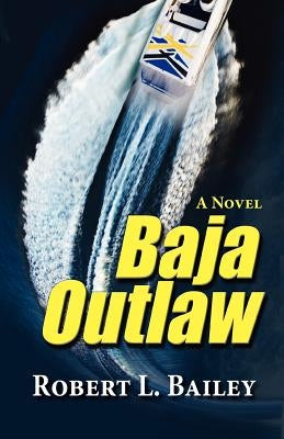 Baja Outlaw, a Novel by Bailey, Robert L.