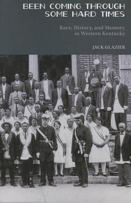 Been Coming Through Some Hard Times: Race, History, and Memory in Western Kentucky by Glazier, Jack