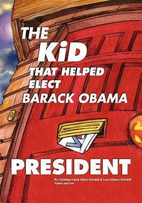The Kid That Helped Elect Barack Obama President by Dowdell, Lord Quincy