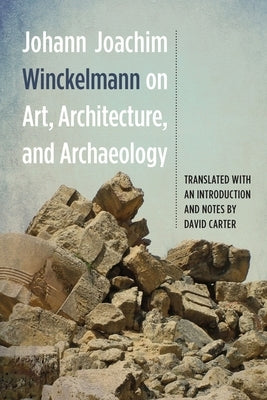 Johann Joachim Winckelmann on Art, Architecture, and Archaeology by Winckelmann, Johann Joachim