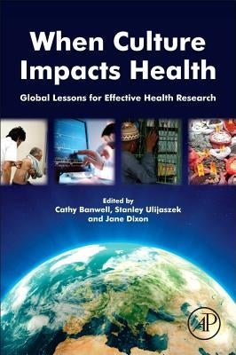 When Culture Impacts Health: Global Lessons for Effective Health Research by Banwell, Cathy