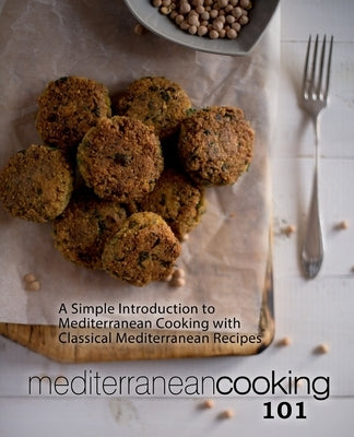Mediterranean Cooking 101: A Simple Introduction to Mediterranean Cooking with Classical Mediterranean Recipes by Press, Booksumo
