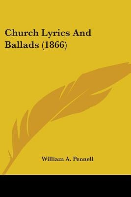 Church Lyrics And Ballads (1866) by Pennell, William A.