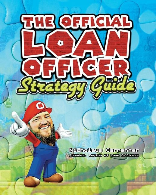 The Official Loan Officer Strategy Guide: Hints, Tips and Secret Passages To Win The Mortgage Game Faster by Carpenter, Nicholaus