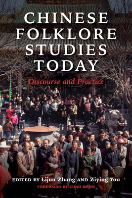 Chinese Folklore Studies Today: Discourse and Practice by Zhang, Lijun