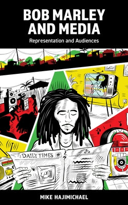 Bob Marley and Media: Representation and Audiences by Hajimichael, Mike