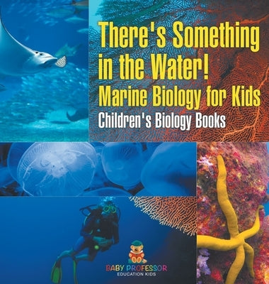 There's Something in the Water! - Marine Biology for Kids Children's Biology Books by Baby Professor