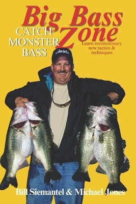Big Bass Zone: Catch Monster Bass: Learn Revolutionary New Tactics & Techniques by Jones, Michael
