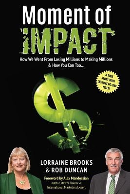 Moment of Impact: How We Went From Losing Millions to Making Millions & How You Can Too... by Brooks, Lorraine