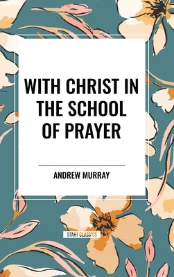 With Christ in the School of Prayer by Murray, Andrew