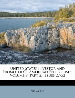 United States Investor And Promoter Of American Enterprises, Volume 9, Part 2, Issues 27-52 by Anonymous