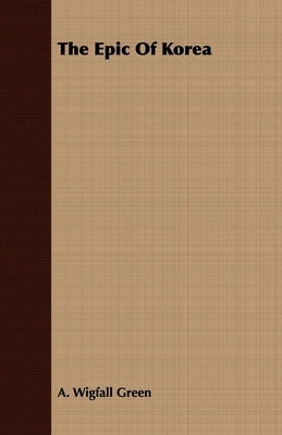 The Epic of Korea by Green, A. Wigfall