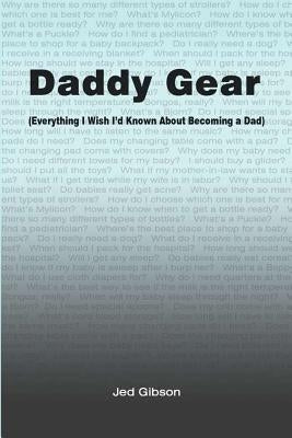 Daddy Gear: (Everything I Wish I'd Known When I Became a Dad) by Gibson, Jed