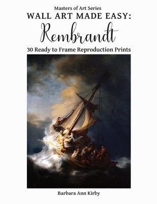 Wall Art Made Easy: Rembrandt: 30 Ready to Frame Reproduction Prints by Kirby, Barbara Ann