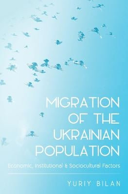 Migration of the Ukrainian Population: Economic, Institutional and Sociocultural Factors by Bilan, Yuriy