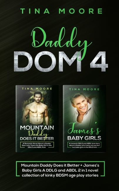 Daddy Dom 4: Mountain Daddy Does it Better + James's Baby Girls A DDLG and ABDL 2 in 1 novel collection of kinky BDSM age play stor by Moore, Tina