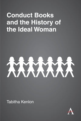 Conduct Books and the History of the Ideal Woman by Kenlon, Tabitha