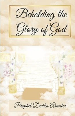 Beholding The Glory of God by Armster, Derika