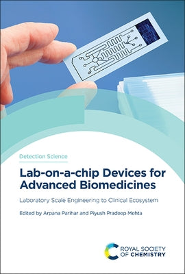 Lab-On-A-Chip Devices for Advanced Biomedicines: Laboratory Scale Engineering to Clinical Ecosystem by Parihar, Arpana