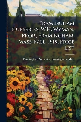 Framingham Nurseries, W.H. Wyman, Prop., Framingham, Mass. Fall, 1919, Price List by Framingham Nurseries, Framingham Mass