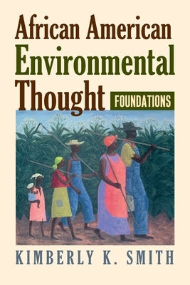 African American Environmental Thought: Foundations by Smith, Kimberly K.
