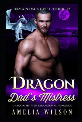 Dragon Dad's Mistress: Dragon Shifter Paranormal Romance by Wilson, Amelia