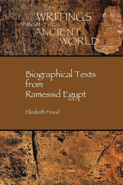 Biographical Texts in Ramessid Egypt by Frood, Elizabeth