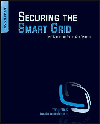 Securing the Smart Grid: Next Generation Power Grid Security by Flick, Tony