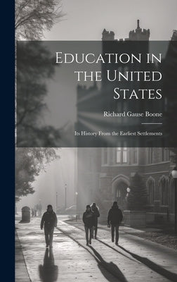 Education in the United States: Its History From the Earliest Settlements by Boone, Richard Gause