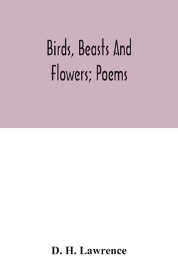 Birds, beasts and flowers; poems by H. Lawrence, D.