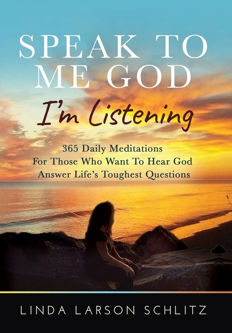 Speak to Me God, I'm Listening: 365 Daily Meditations for Those Who Want to Hear God Answer Life's Toughest Questions by Larson Schlitz, Linda