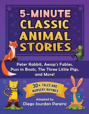 5-Minute Classic Animal Stories: 30+ Tales and Nursery Rhymes--Peter Rabbit, Aesop's Fables, Puss in Boots, the Three Little Pigs, and More! by Pereira, Diego Jourdan