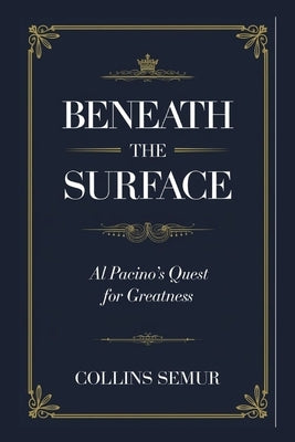 Beneath the Surface: Al Pacino's Quest for Greatness by Semur, Collins