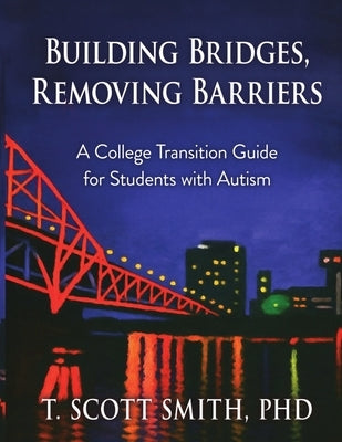 Building Bridges, Removing Barriers: A College Transition Guide for Students with Autism by Bileci, Alyssa