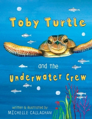 Toby Turtle and the Underwater crew by Callaghan, Michelle