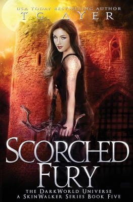 Scorched Fury: A SkinWalker Novel #5: A DarkWorld Series by Ayer, T. G.