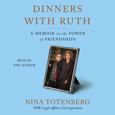 Dinners with Ruth: A Memoir on the Power of Friendships by Totenberg, Nina