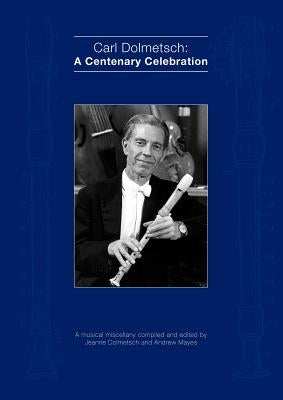 Carl Dolmetsch: A Centenary Celebration by Mayes, Andrew