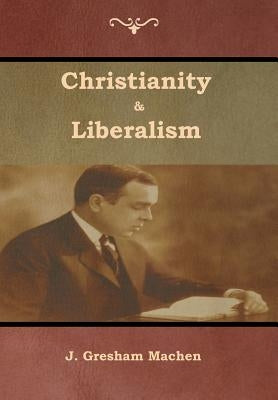 Christianity & Liberalism by Machen, J. Gresham