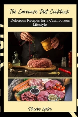The Carnivore Diet Cookbook: Delicious Recipes for a Carnivorous Lifestyle by Gates, Phoebe