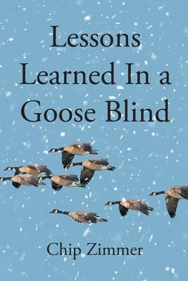 Lessons Learned In a Goose Blind by Zimmer, Chip
