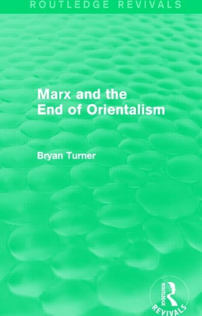Marx and the End of Orientalism (Routledge Revivals) by Turner, Bryan