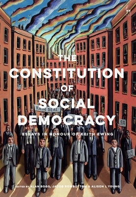 The Constitution of Social Democracy: Essays in Honour of Keith Ewing by Bogg, Alan