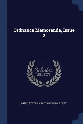 Ordnance Memoranda, Issue 2 by United States Army Ordnance Dept