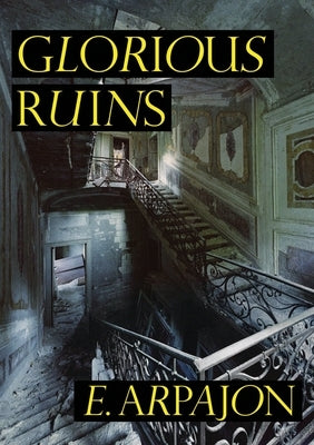 Glorious Ruins by Arpajon, E.