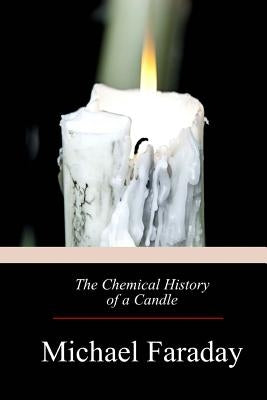 The Chemical History of a Candle by Faraday, Michael