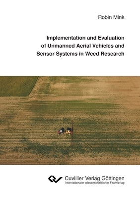 Implementation and Evaluation of Unmanned Aerial Vehicles and Sensor Systems in Weed Research by Mink, Robin