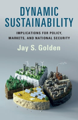 Dynamic Sustainability: Implications for Policy, Markets and National Security by Golden, Jay S.