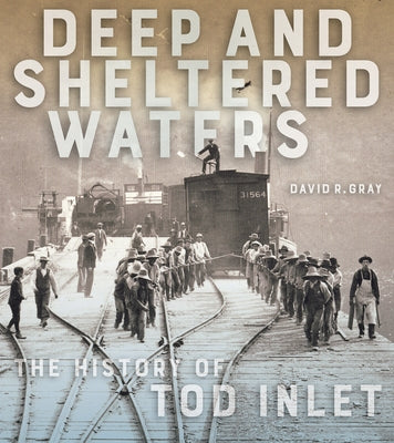 Deep and Sheltered Waters: The History of Tod Inlet by Gray, David R.